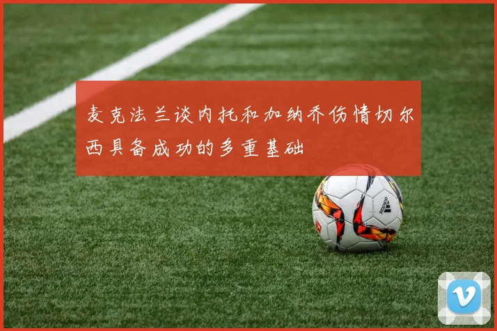 麦克法兰谈内托和加纳乔伤情切尔西具备成功的多重基础