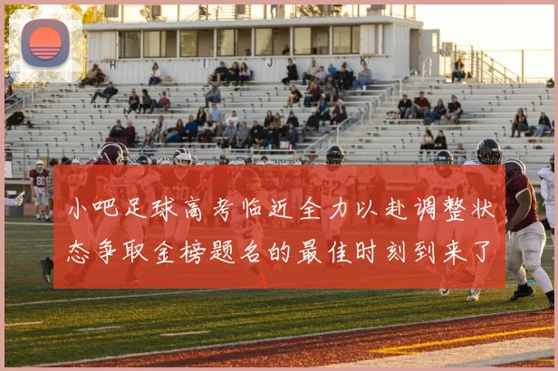 小吧足球高考临近全力以赴调整状态争取金榜题名的最佳时刻到来了